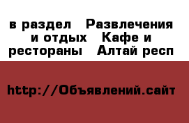  в раздел : Развлечения и отдых » Кафе и рестораны . Алтай респ.